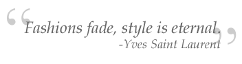 Fashions fade, style is eternal